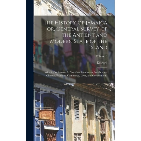 The History of Jamaica or, General Survey of the Antient and Modern State of the Island (Hardcover)