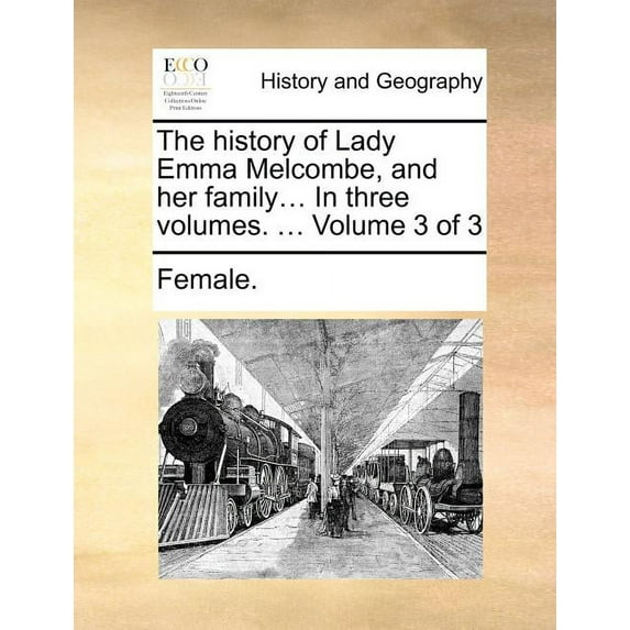 The History of Lady Emma Melcombe, and Her Family... in Three Volumes. ... Volume 3 of 3 (Paperback)