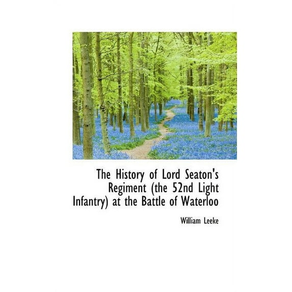 The History of Lord Seaton's Regiment the 52nd Light Infantry at the Battle of Waterloo Paperback