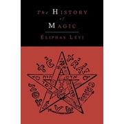 The History of Magic; Including a Clear and Precise Exposition of Its Procedure, Its Rites and Its Mysteries, Paperback