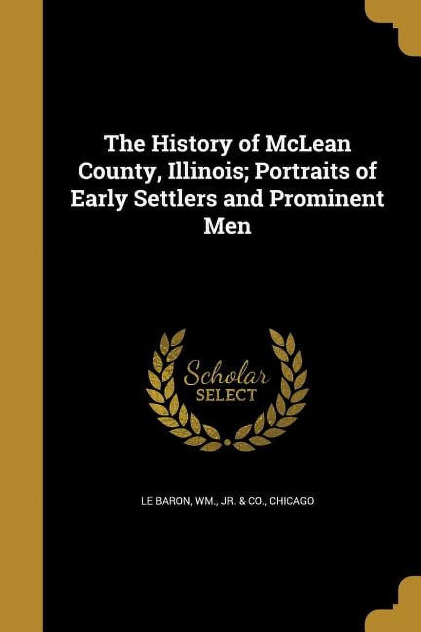 The History of McLean County, Illinois; Portraits of Early Settlers and