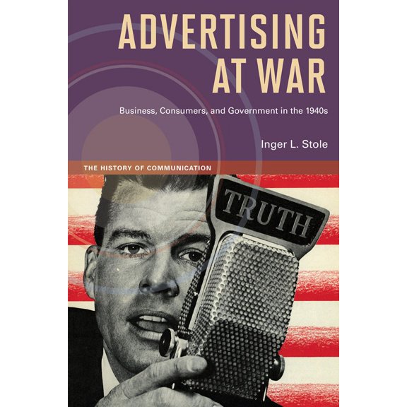 The History of Media and Communication Advertising at War: Business, Consumers, and Government in the 1940s, (Paperback)
