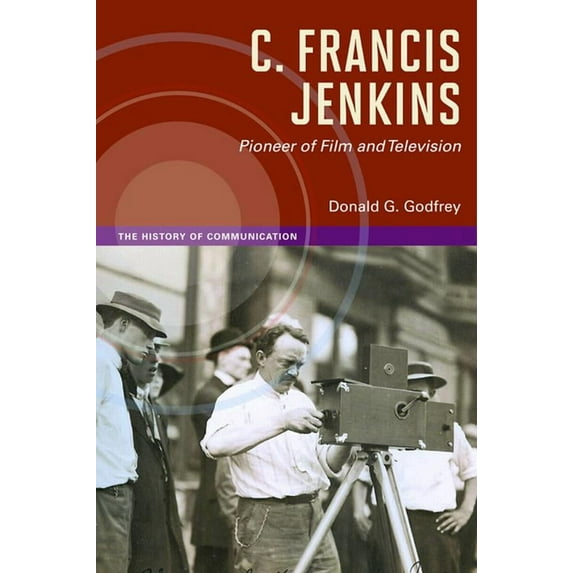 The History of Media and Communication C. Francis Jenkins, Pioneer of Film and Television, (Hardcover)