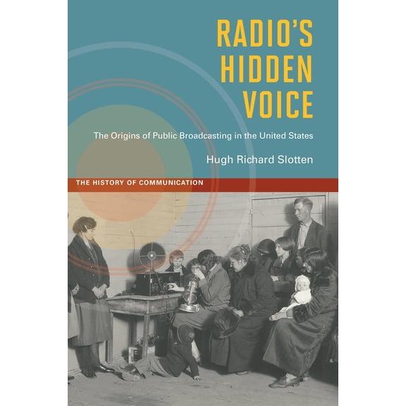 The History of Media and Communication: Radio's Hidden Voice : The Origins of Public Broadcasting in the United States (Hardcover)