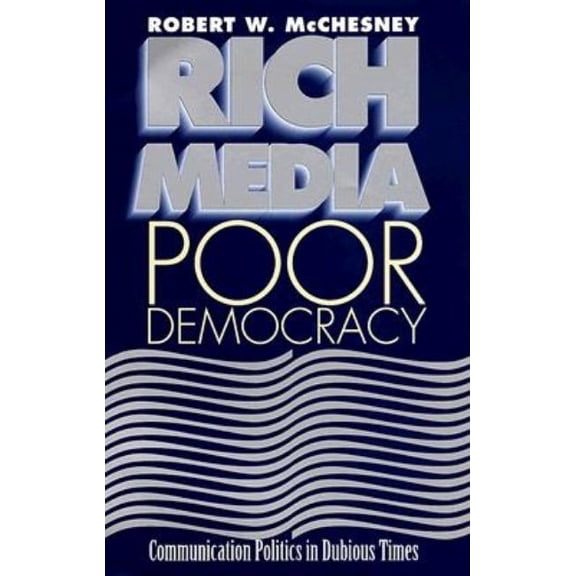 The History of Media and Communication: Rich Media, Poor Democracy : Communication Politics in Dubious Times (Hardcover)