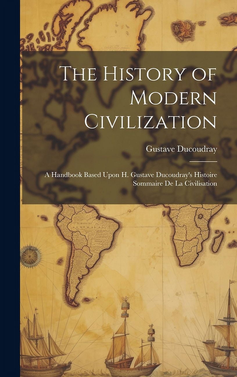 The History of Modern Civilization: A Handbook Based Upon H. Gustave ...