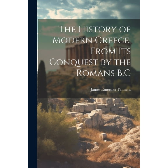 The History of Modern Greece, From Its Conquest by the Romans B.C, (Paperback)