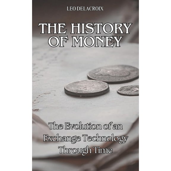 The History of Money: The Evolution of an Exchange Technology Through Time, (Paperback)