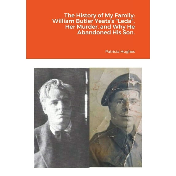 The History of My Family: William Butler Yeats's "Leda", Her Murder, and Why He Abandoned His Son., (Paperback)
