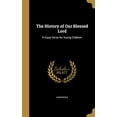 thumbnail image 1 of The History of Our Blessed Lord: In Easy Verse for Young Children Hardcover 1363037943 9781363037940 Anonymous, 1 of 1