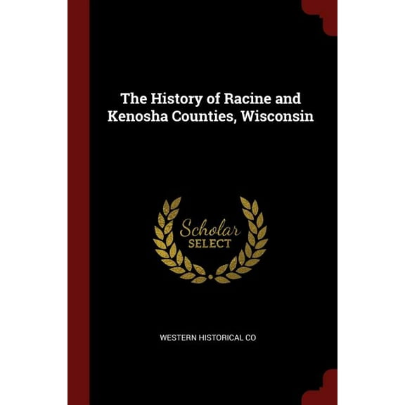 The History of Racine and Kenosha Counties, Wisconsin (Paperback)
