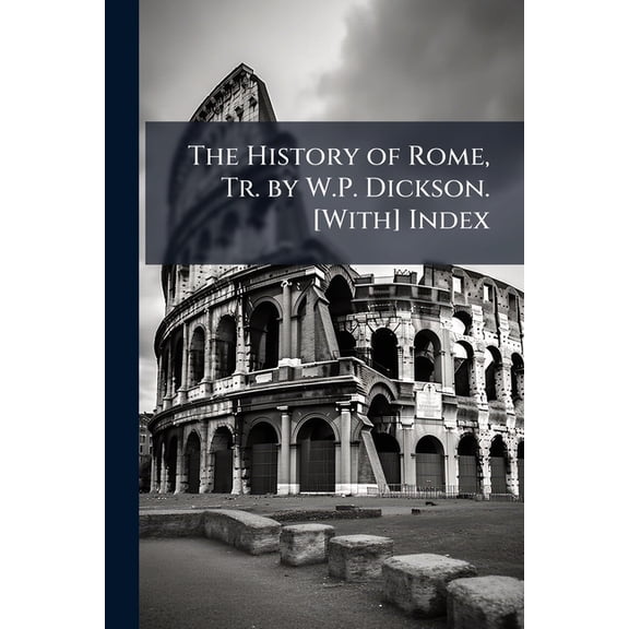 The History of Rome, Tr. by W.P. Dickson. [with] Index