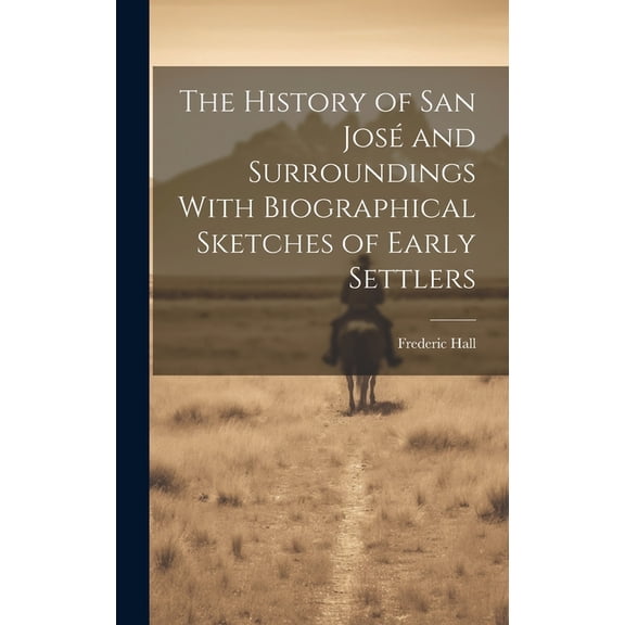 The History of San Jos and Surroundings With Biographical Sketches of Early Settlers (Hardcover)