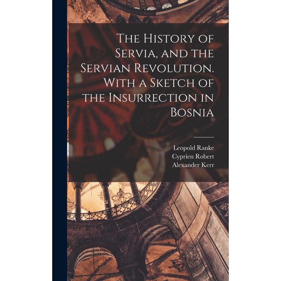 The History of Servia, and the Servian Revolution. With a Sketch of the Insurrection in Bosnia (Hardcover)