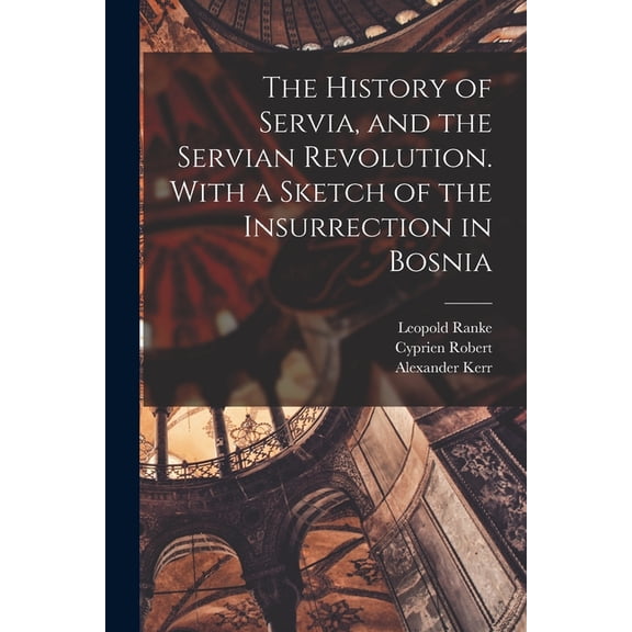 The History of Servia, and the Servian Revolution. With a Sketch of the Insurrection in Bosnia (Paperback)