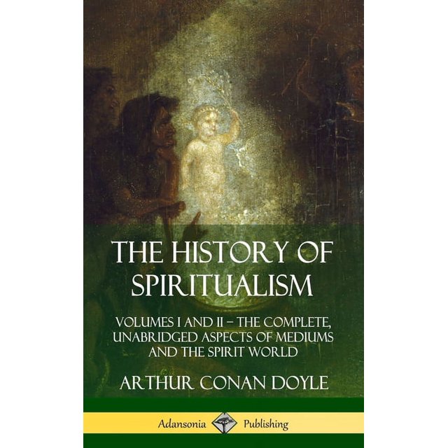 The History of Spiritualism Volumes I and II The Complete