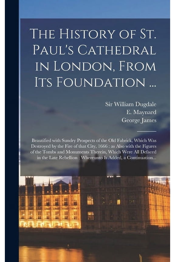 The History of St. Paul's Cathedral in London, From Its Foundation ... (Hardcover)