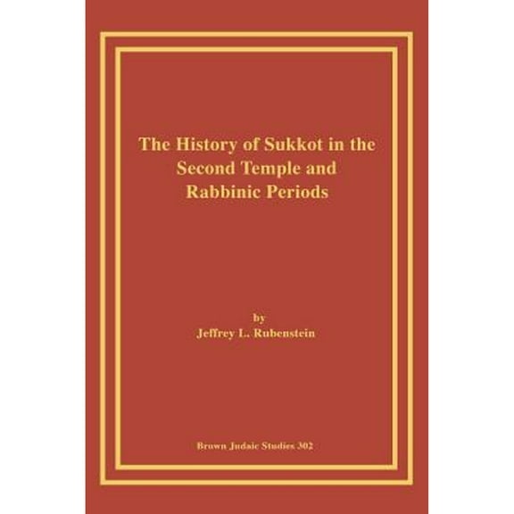 The History of Sukkot in the Second Temple and Rabbinic Periods (Paperback) by Jeffrey L Rubenstein