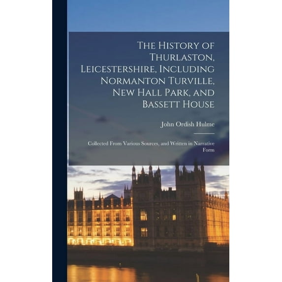 The History of Thurlaston, Leicestershire, Including Normanton Turville, New Hall Park, and Bassett House (Hardcover)