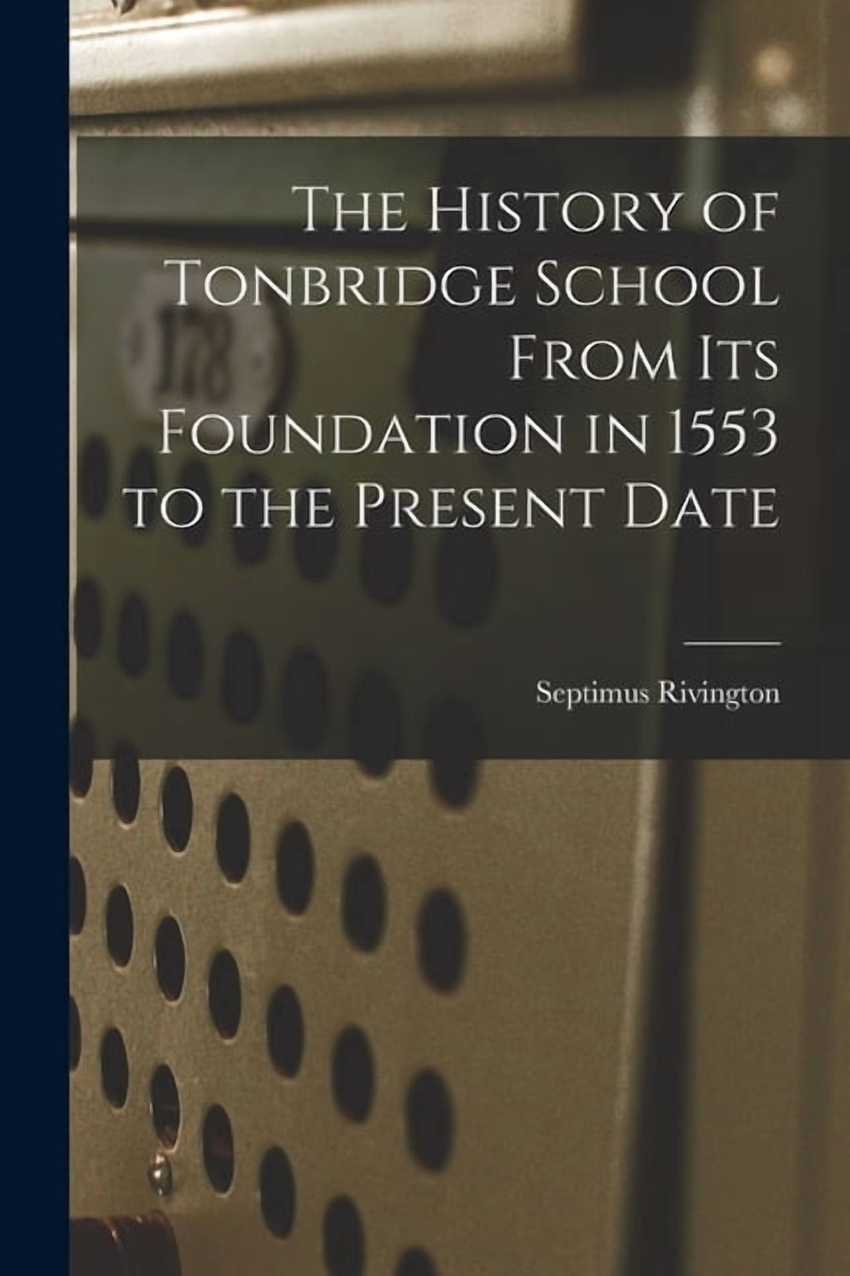 The History of Tonbridge School From Its Foundation in 1553 to the ...