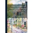 thumbnail image 1 of The History of Trade Unionism Among Women in Boston (Paperback), 1 of 1