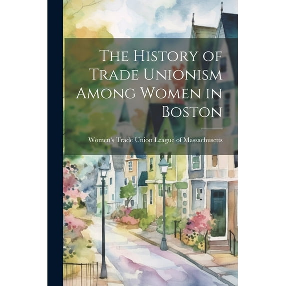 The History of Trade Unionism Among Women in Boston (Paperback)