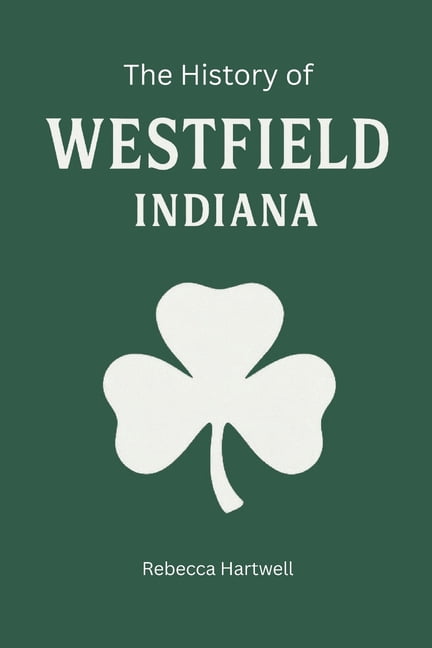 Quaker Indiana The History of Westfield, Indiana: From Quaker Settlement to Grand Park ...