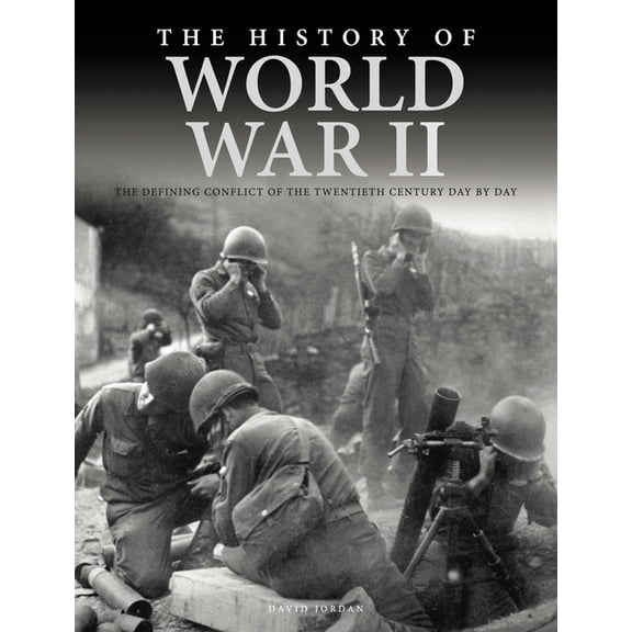 The History of World War II: The Defining Conflict of the 20th Century Day-By-Day, (Paperback)