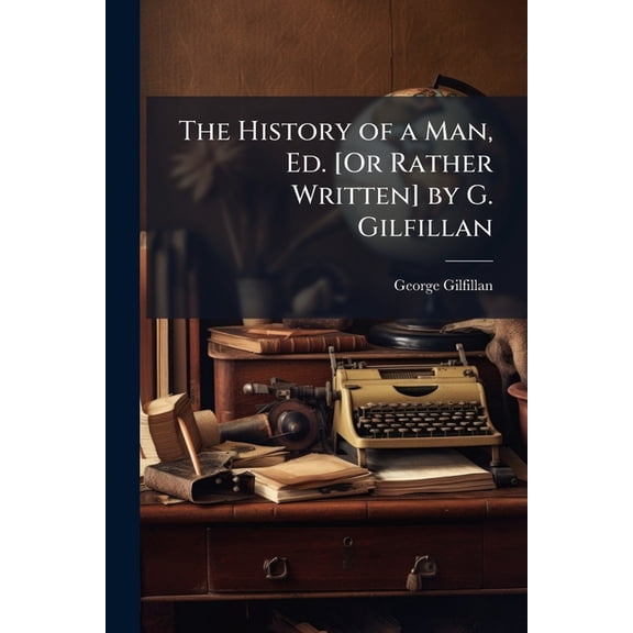 The History of a Man, Ed. [or Rather Written] by G. Gilfillan