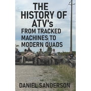 The History of the ATV From Tracked Machines to Modern Quads, Paperback