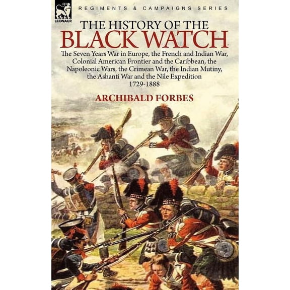 The History of the Black Watch: the Seven Years War in Europe, the French and Indian War, Colonial American Frontier and, (Paperback)