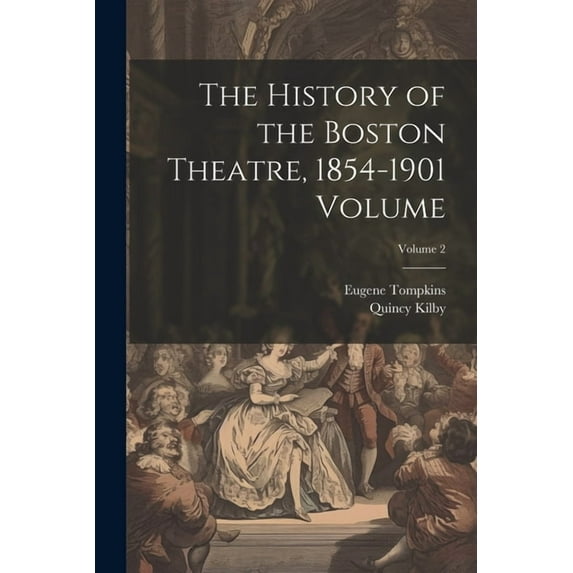 The History of the Boston Theatre, 1854-1901 Volume; Volume 2 (Paperback)