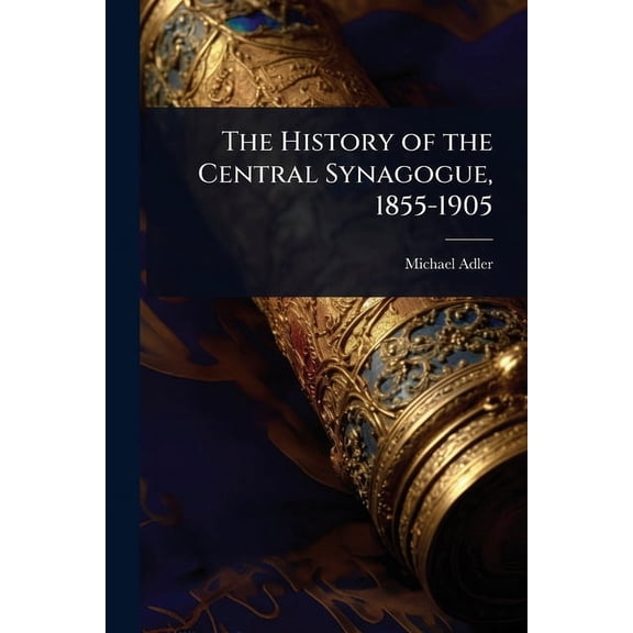 The History of the Central Synagogue, 1855-1905, (Paperback)