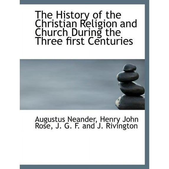 The History of the Christian Religion and Church During the Three First Centuries