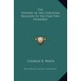 thumbnail image 1 of The History of the Christian Religion to the Year Two Hundred (Hardcover), 1 of 1