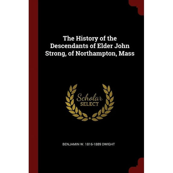 The History of the Descendants of Elder John Strong, of Northampton, Mass Paperback 137604630X 9781376046304 Benjamin W. 1816-1889 Dwight