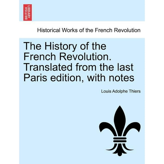 The History of the French Revolution. Translated from the last Paris edition, with notes (Paperback)