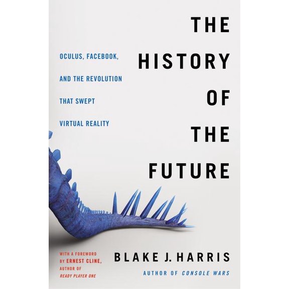The History of the Future: Oculus, Facebook, and the Revolution That Swept Virtual Reality, (Paperback)