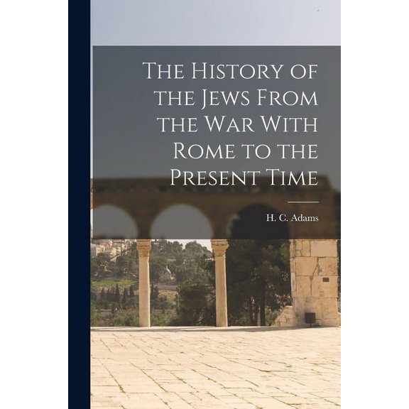 The History of the Jews From the war With Rome to the Present Time (Paperback)