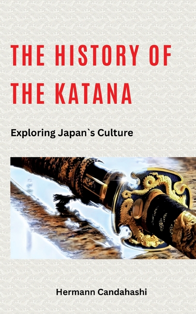 The History of the Katana: Exploring Japan's Culture, (Paperback)
