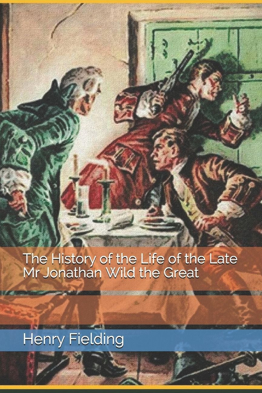 The History of the Life of the Late Mr Jonathan Wild the Great (Paperback)