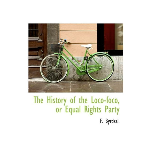 The History of the Loco-Foco, or Equal Rights Party (Hardcover)