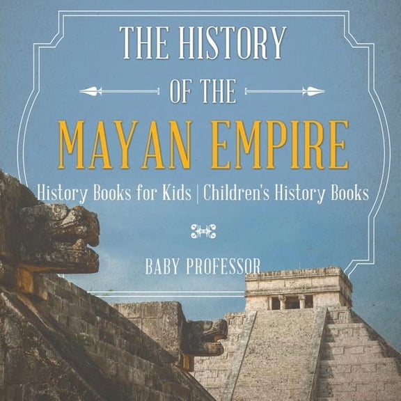 The History of the Mayan Empire - History Books for Kids Children's History Books, (Paperback)