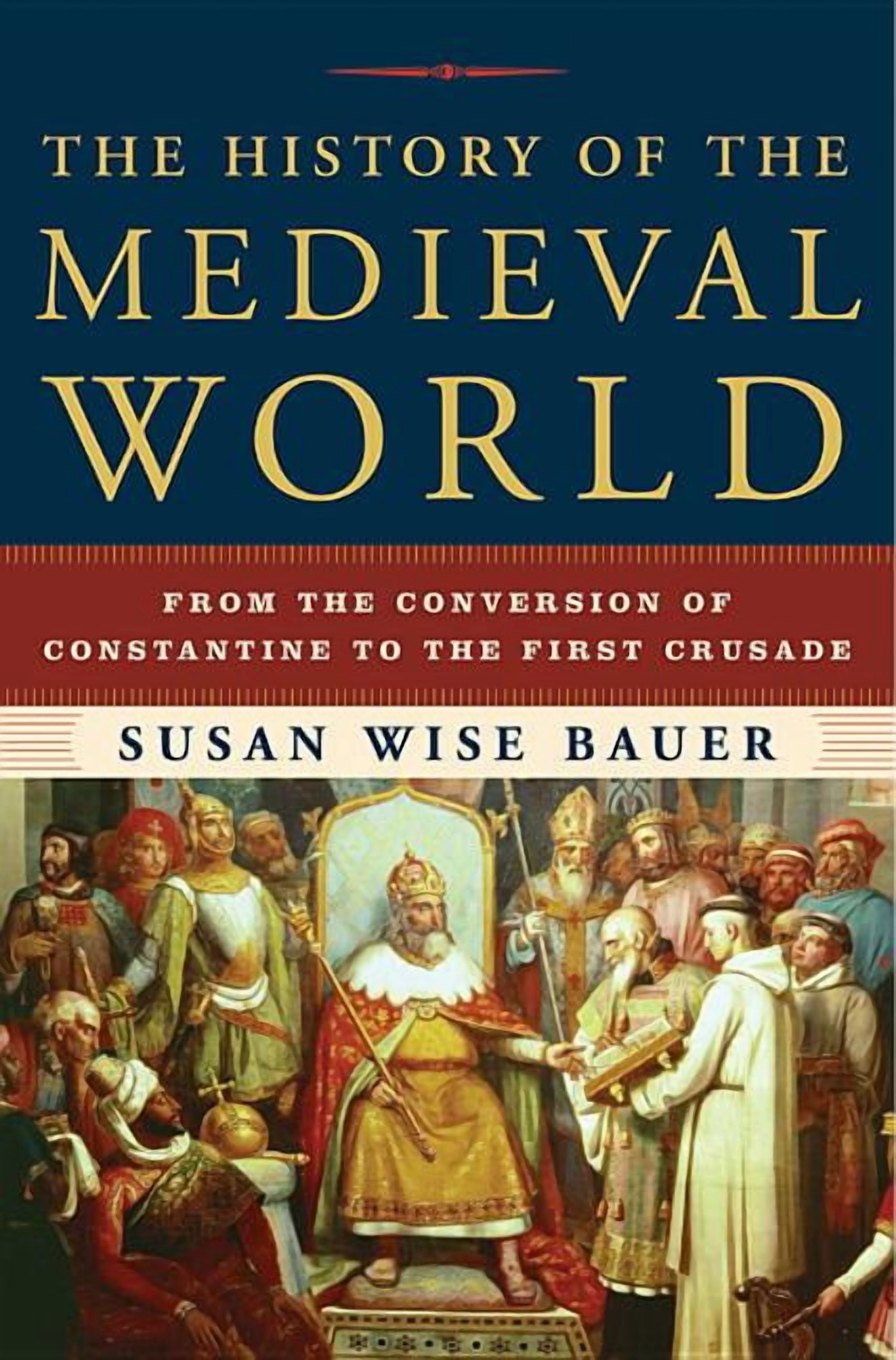 SUSAN WISE BAUER The History of the Medieval World: From the Conversion of Constantine to the First Crusade, (Hardcover)