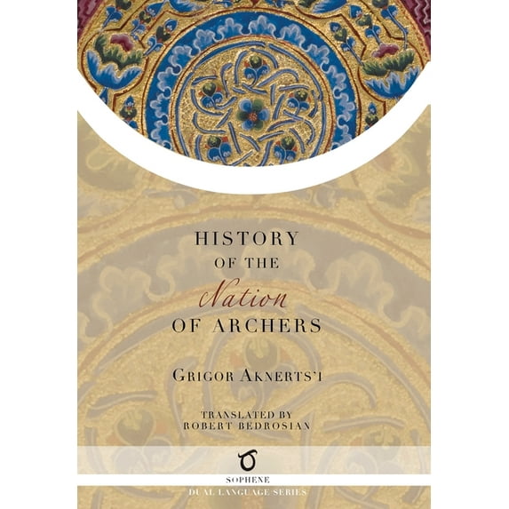 The History of the Nation of Archers Hardcover 192593733X 9781925937336 Grigor Aknertsi