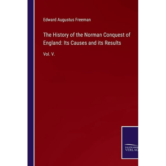 The History of the Norman Conquest of England: Its Causes and its Results: Vol. V., (Paperback)