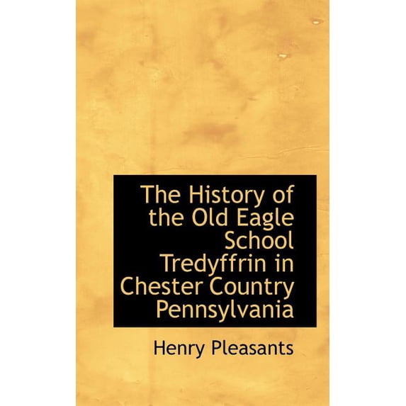 The History of the Old Eagle School Tredyffrin in Chester Country Pennsylvania, (Paperback)