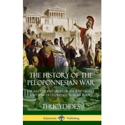 The History of the Peloponnesian War The Battles and Sieges of Ancient Greece and Sparta - Complete in Eight Books Har, Hardcover