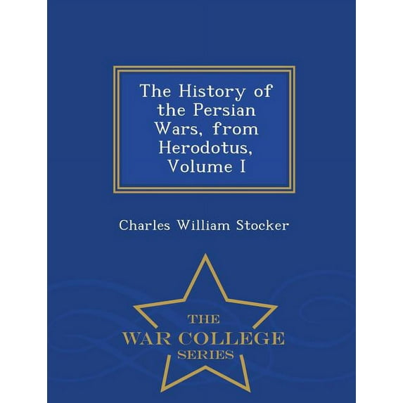 The History of the Persian Wars, from Herodotus, Volume I - War College Series (Paperback)