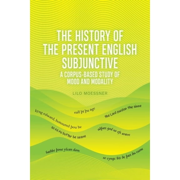 The History of the Present English Subjunctive: A Corpus-Based Study of Mood and Modality, (Paperback)
